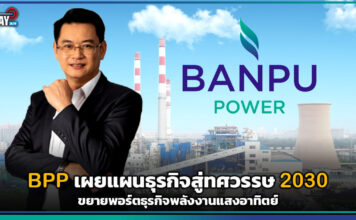 BPP เผยแผนธุรกิจสู่ทศวรรษ 2030 ขยายพอร์ตธุรกิจพลังงานแสงอาทิตย์ BPP