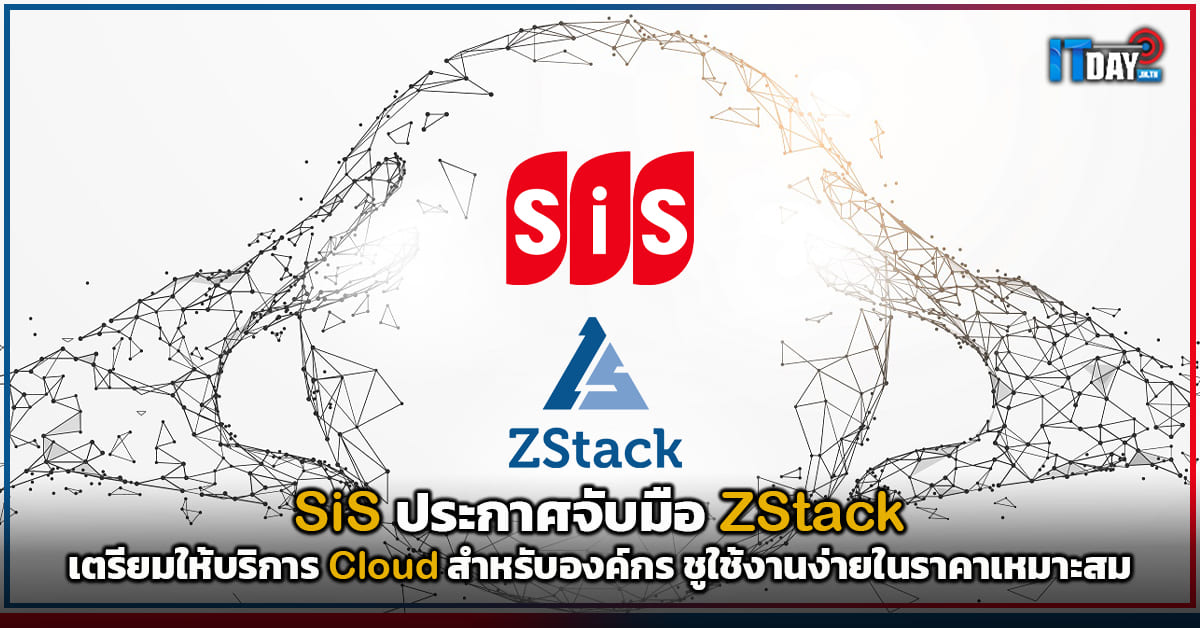 SiS ประกาศจับมือ ZStack เตรียมให้บริการ Cloud ชูใช้งานง่ายในราคาเหมาะสม