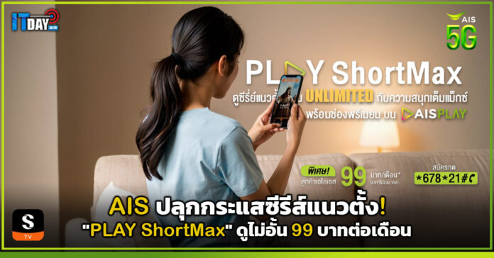 Cover AIS ปลุกกระแสซีรีส์แนวตั้ง! PLAY ShortMax ดูไม่อั้น 99 บาทต่อเดือน AIS