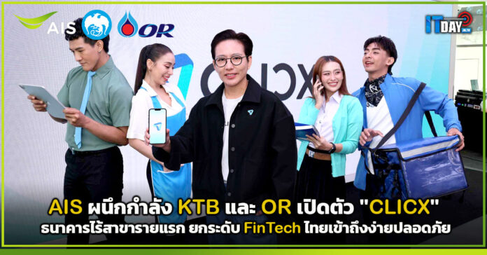 Cover AIS ผนึกกำลัง KTB และ OR เปิดตัว CLICX ธนาคารไร้สาขารายแรก ยกระดับ FinTech ไทยเข้าถึงง่ายปลอดภัย CLICX