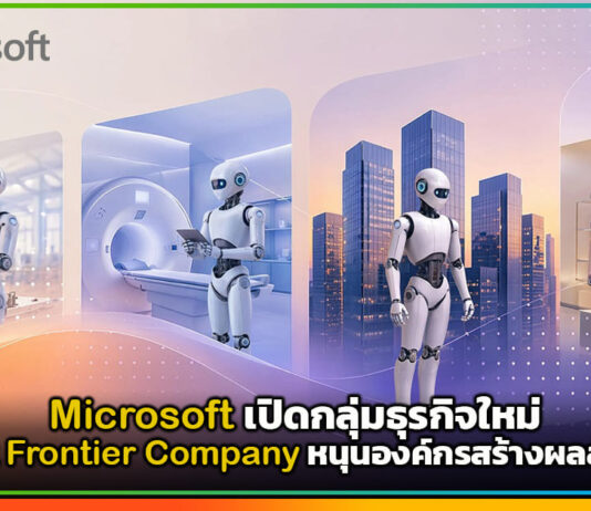 Microsoft เปิดกลุ่มธุรกิจใหม่ Microsoft Frontier Company หนุนองค์กรสร้างผลลัพธ์จาก AI Microsoft Frontier Company