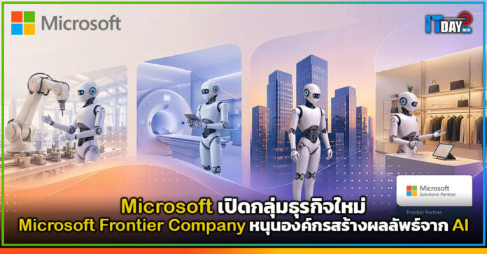Cover Microsoft เปิดกลุ่มธุรกิจใหม่ Microsoft Frontier Company หนุนองค์กรสร้างผลลัพธ์จาก AI Microsoft Frontier Company