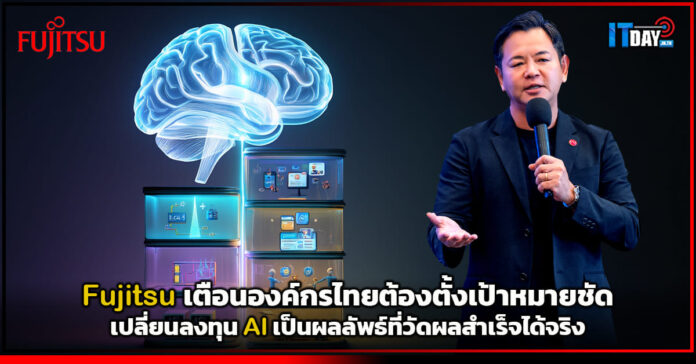 Cover Fujitsu เตือนองค์กรไทยต้องตั้งเป้าหมายชัด เปลี่ยนลงทุน AI เป็นผลลัพธ์ที่วัดผลสำเร็จได้ Fujitsu