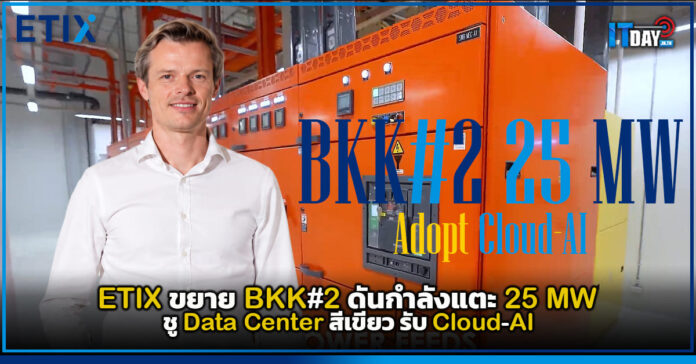 Cover ETIX ขยาย BKK 2 ดันกำลังแตะ 25 MW ชู Data Center สีเขียว รับ Cloud-AI ETIX